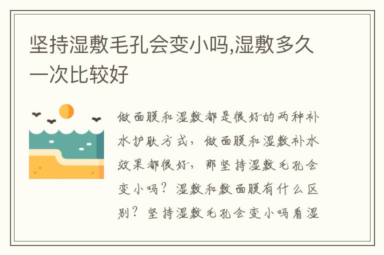 坚持湿敷毛孔会变小吗,湿敷多久一次比较好