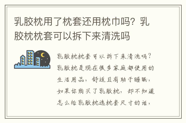 乳胶枕用了枕套还用枕巾吗？乳胶枕枕套可以拆下来清洗吗
