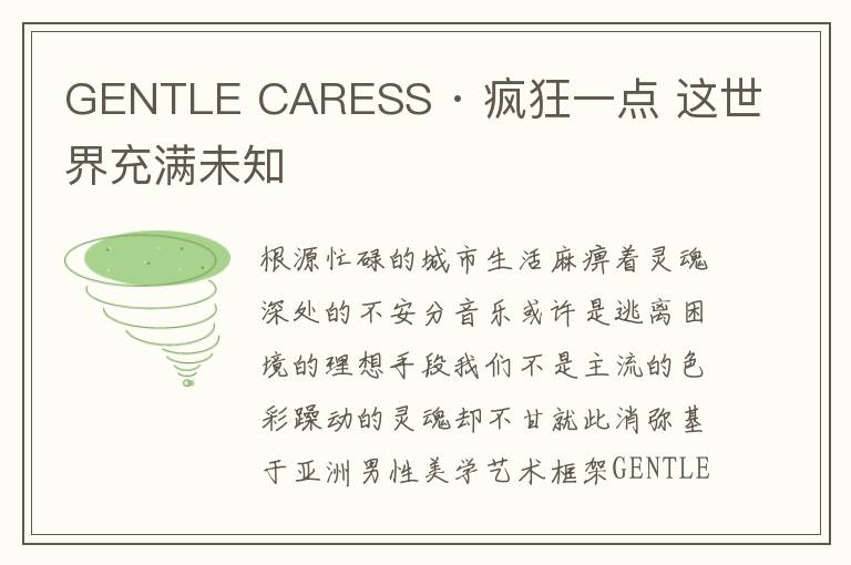 GENTLE CARESS · 疯狂一点 这世界充满未知