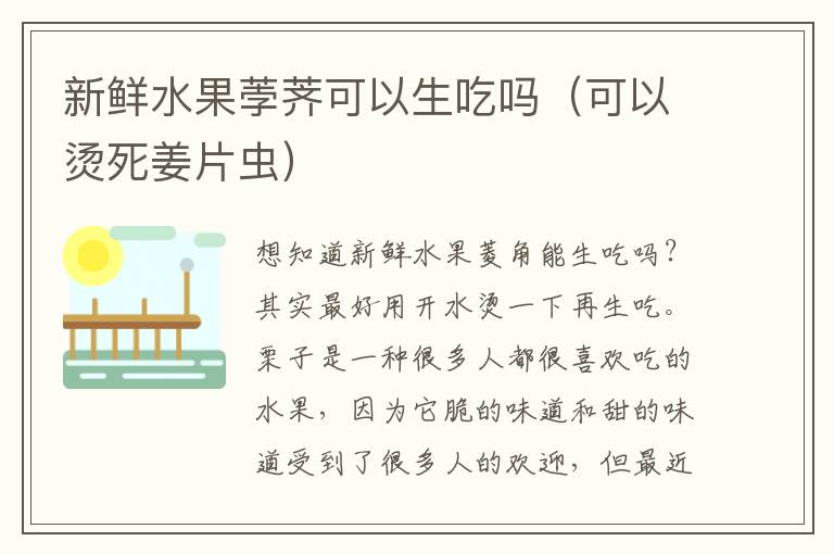 新鲜水果荸荠可以生吃吗（可以烫死姜片虫）
