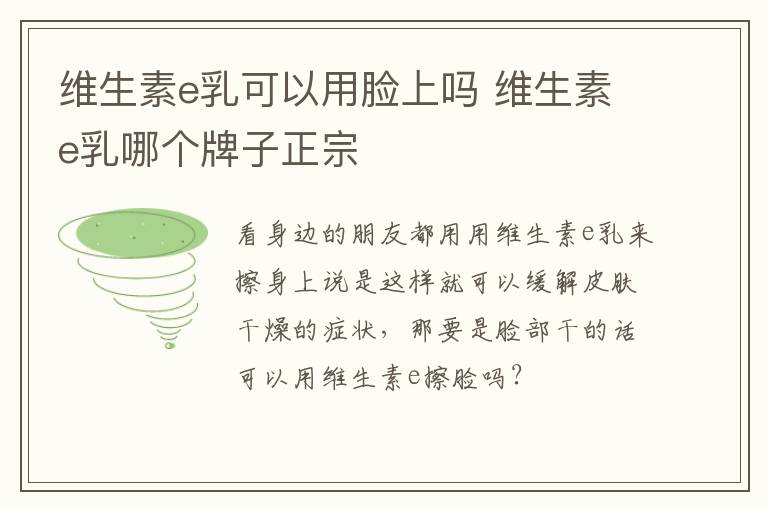 维生素e乳可以用脸上吗 维生素e乳哪个牌子正宗