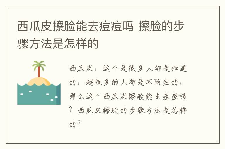 西瓜皮擦脸能去痘痘吗 擦脸的步骤方法是怎样的