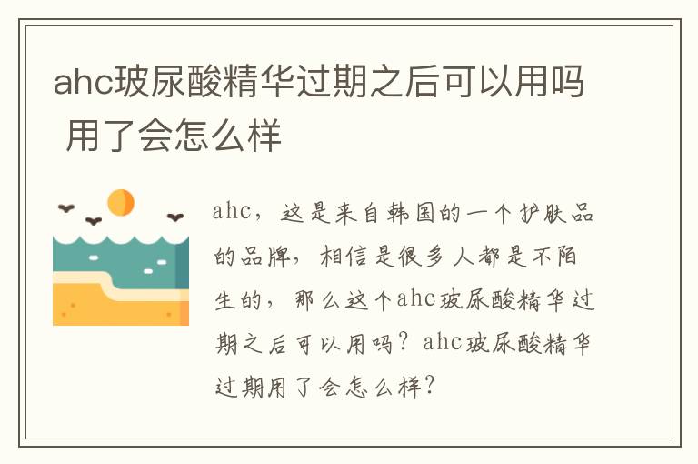ahc玻尿酸精华过期之后可以用吗 用了会怎么样